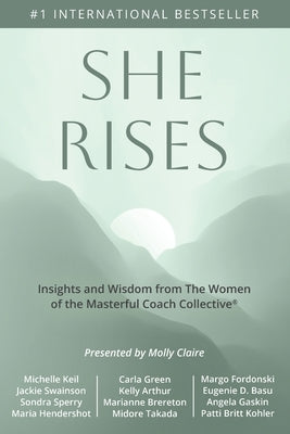She Rises: Insights and Wisdom from the Women of The Masterful Coach Collective by Claire, Molly