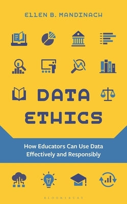 Data Ethics: How Educators Can Use Data Effectively and Responsibly by Mandinach, Ellen B.