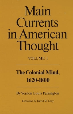 Main Currents in American Thought: The Colonial Mind, 1620-1800 Volume 1 by Parrington, Vernon Louis