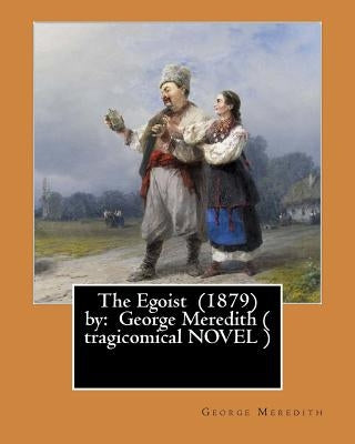The Egoist (1879) by: George Meredith ( tragicomical NOVEL ) by Meredith, George