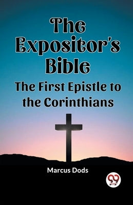 The Expositor's Bible The First Epistle to the Corinthians by Dods, Marcus