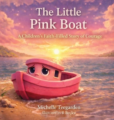 The Little Pink Boat: A Children's Faith-Filled Story of Courage by Teegarden, Michelle