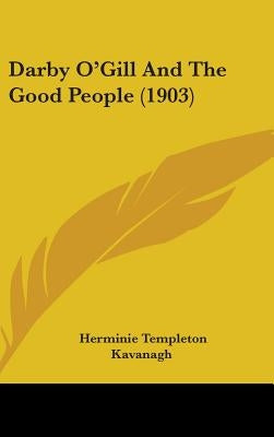Darby O'Gill And The Good People (1903) by Kavanagh, Herminie Templeton