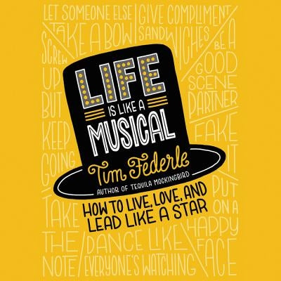 Life Is Like a Musical: How to Live, Love, and Lead Like a Star by Federle, Tim