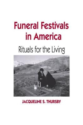 Funeral Festivals in America: Rituals for the Living by Thursby, Jacqueline S.