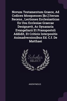 Novum Testamentum Graece, Ad Codices Mosquenses [&c.] Iterum Recens., Lectiones Ecclesiasticas Ex Usu Ecclesiae Graecae Designavit, Ac Synaxaria Evang by Anonymous