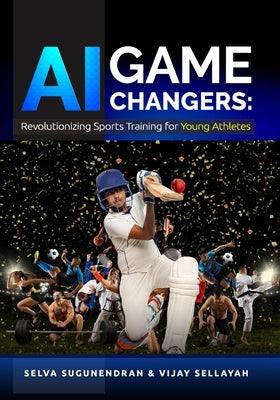 AI Game Changers: Revolutionizing Sports Training for Young Athletes by Sellayah, Vijay