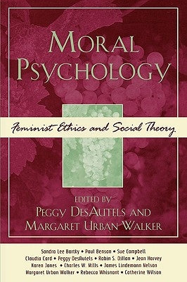 Moral Psychology: Feminist Ethics and Social Theory by Desautels, Peggy