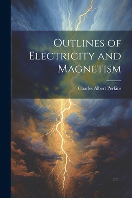 Outlines of Electricity and Magnetism by Perkins, Charles Albert