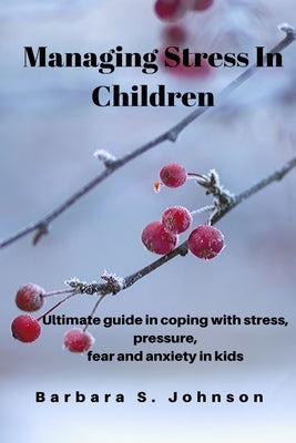 Managing Stress In Children by S. Johnson, Barbara