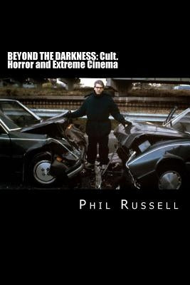 Beyond The Darkness: Cult, Horror and Extreme Cinema by Russell, Phil