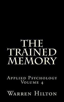 The Trained Memory: Applied Psychology Volume 4 by Hilton, Warren