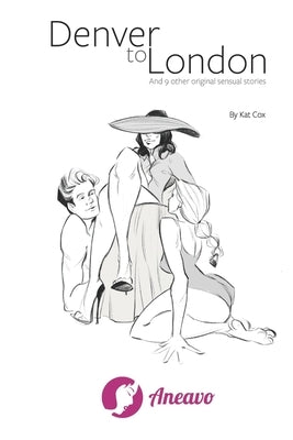 Denver To London: And 9 Other Original Sensual Stories by Cox, Kat