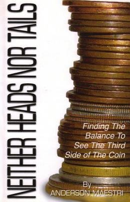 Neither Heads nor Tails: Finding the balance to see the third side of the coin by Maestri, Anderson