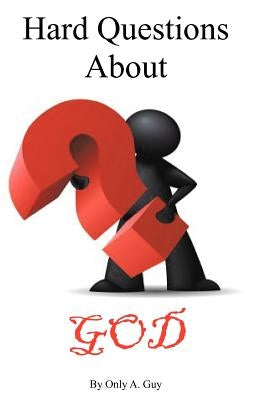 Hard Questions about God by Guy, Only A.