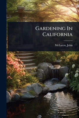 Gardening In California by McLaren, John Fl 1909-1925 [From O.