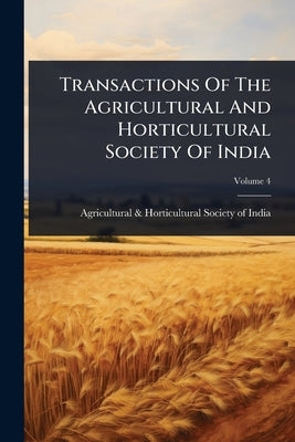 Transactions Of The Agricultural And Horticultural Society Of India by Agricultural & Horticultural Society