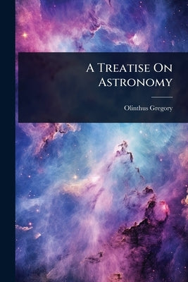 A Treatise On Astronomy by Gregory, Olinthus