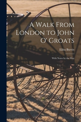 A Walk From London to John O' Groats: With Notes by the Way by Burritt, Elihu 1810-1879