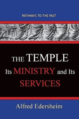 TheTemple--Its Ministry and Services: Pathways To The Past by Alfred, Alfred Edersheim