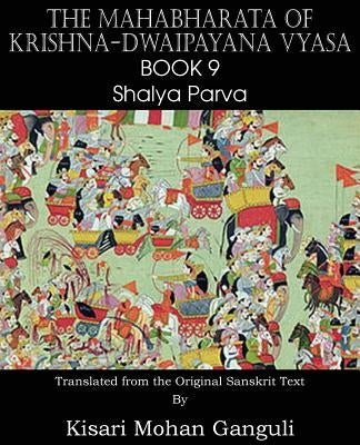 The Mahabharata of Krishna-Dwaipayana Vyasa Book 9 Shalya Parva by Vyasa, Krishna-Dwaipayana