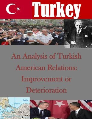 An Analysis of Turkish American Relations: Improvement or Deterioration by Naval Postgraduate School
