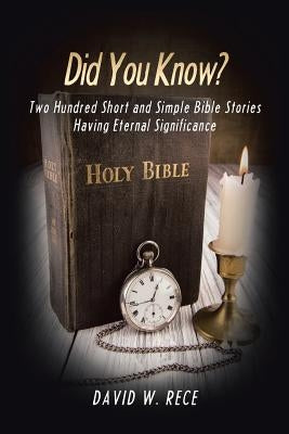 Did You Know?: Two Hundred Short and Simple Bible Stories Having Eternal Significance by Rece, David W.