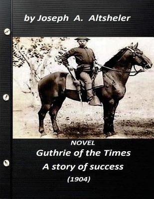 Guthrie of the Times, a story of success (1904) NOVEL (World's Classics) by Altsheler, Joseph a.
