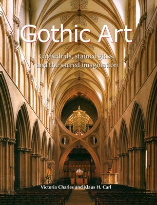 Gothic Art: Cathedrals, stained glass, and the sacred imagination by Charles, Victoria