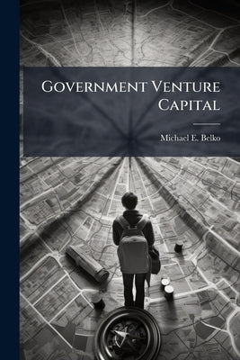 Government Venture Capital by Belko, Michael E.