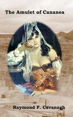 The Amulet of Cananea: Song of Carmelita by Cavanagh, Raymond F.