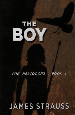 The Boy: The Mastodons by Strauss, James