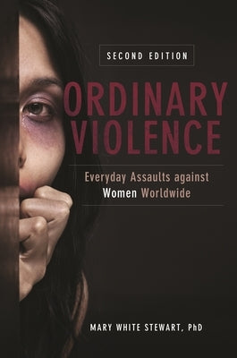 Ordinary Violence: Everyday Assaults against Women Worldwide by Stewart, Mary