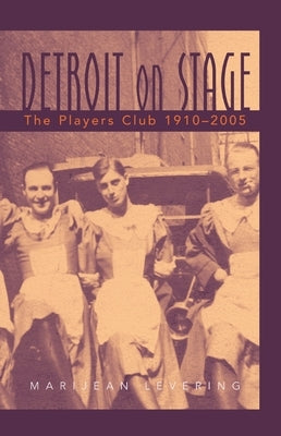 Detroit on Stage: The Players Club, 1910-2005 by Levering, Marijean