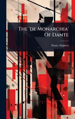 The 'de Monarchia' Of Dante by Alighieri, Dante