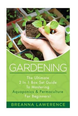 Gardening: The Ultimate 2 in 1 Guide to Mastering Aquaponics and Permaculture! by Lawerence, Breanna