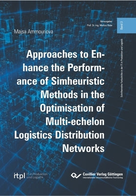 Approaches to Enhance the Performance of Simheuristic Methods in the Optimisation of Multi-echelon Logistics Distribution Networks by Ammouriova, Majsa