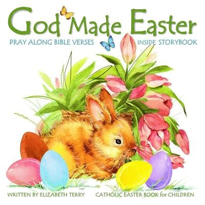 Catholic Easter Book for Children: God Made Easter: Watercolor Illustrated Bible Verses Catholic Books for Kids in Books in All Departments Catholic B by Elizabeth Terry