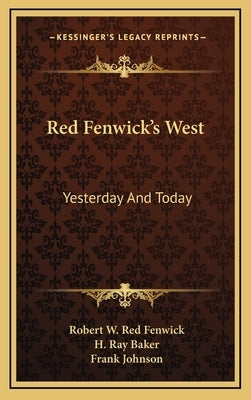Red Fenwick's West: Yesterday And Today by Fenwick, Robert W. Red