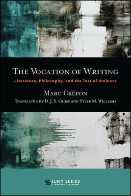 The Vocation of Writing: Literature, Philosophy, and the Test of Violence by Crépon, Marc