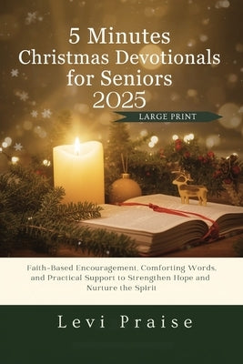 5 Minutes Christmas Devotionals For Seniors 2025: Faith-Based Encouragement, Comforting Words, and Practical Support to Strengthen Hope and Nurture th by Praise, Levi