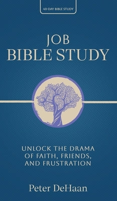 Job Bible Study: Unlock the Drama of Faith, Friends, and Frustration by DeHaan