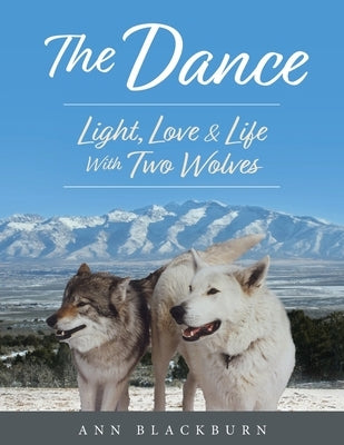 The Dance: Light, Love & Life With Two Wolves by Blackburn, Ann
