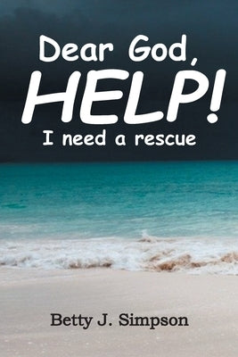 Dear God HELP! I Need a Rescue by Simpson, Betty J.