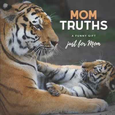 Mom Truths A Gift Just For Mom: Funny Quotes About Motherhood by Lauren, Katy A.