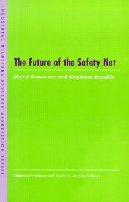 The Future of the Safety Net: Social Insurance and Employee Benefits by Friedman, Sheldon