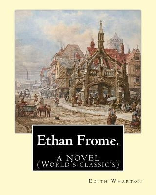 Ethan Frome.By: Edith Wharton. A NOVEL: (World's classic's) by Wharton, Edith