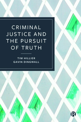 Criminal Justice and the Pursuit of Truth by Hillier, Tim