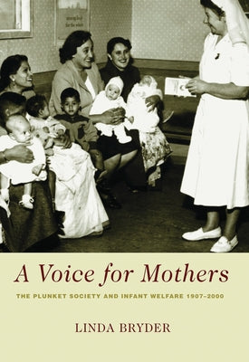 A Voice for Mothers: The Plunket Society and Infant Welfare by Bryder, Linda