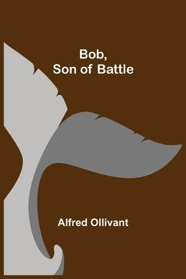 Bob, Son of Battle by Ollivant, Alfred